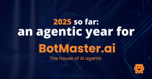 2025 so far: an agentic year for BotMasterAI